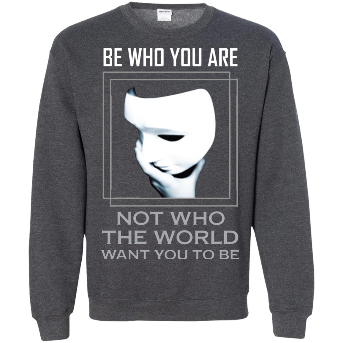 Be Who You Are Not The World Want You To Be Shirt Dark Heather