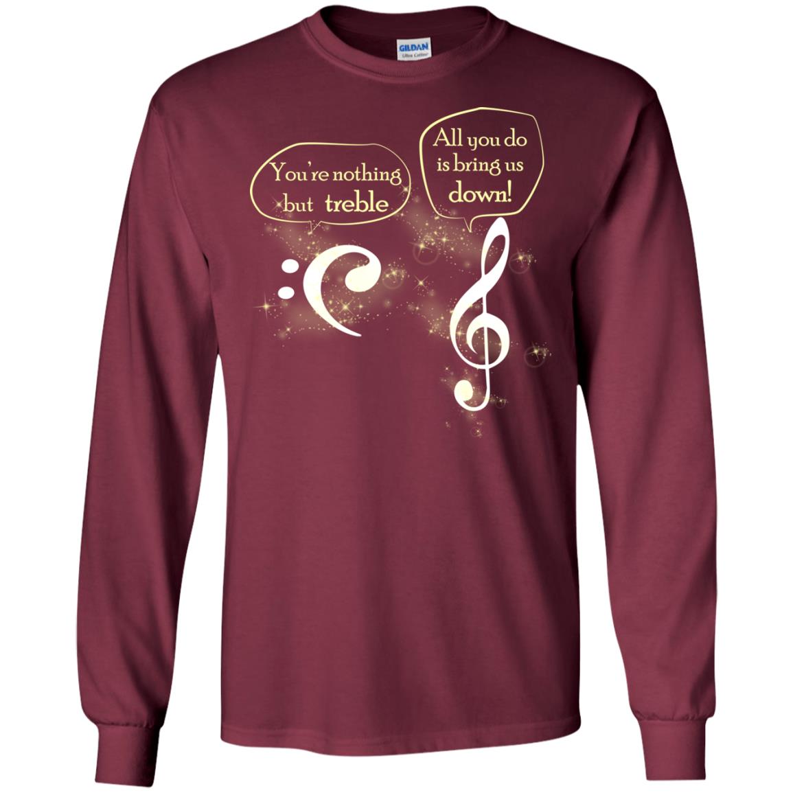 Music Lover T-shirt You're Nothing But Treble All You Do Is Bring It Down Maroon