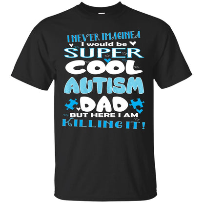 Autism Awareness Shirts I Wuold Be Super Cool Autism Dad Black
