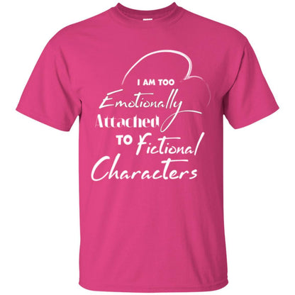 I Am Too Emotionally Attached To Fictional Characters T-shirt Heliconia