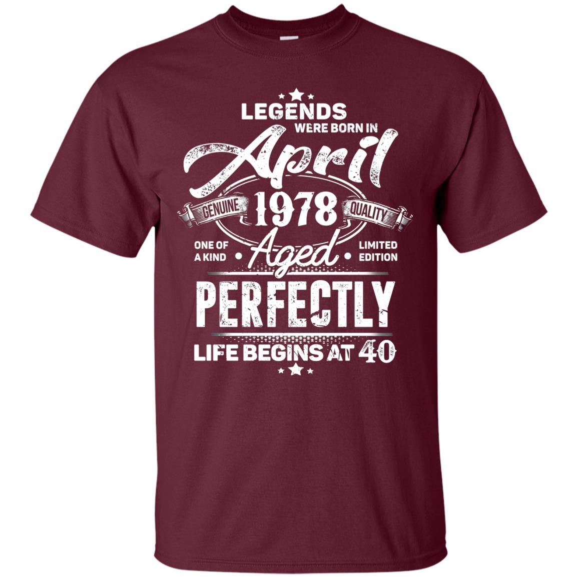 Legends Were Born In April 1978 One Of A Kind Aged Limited Edition 40th Birthday Maroon
