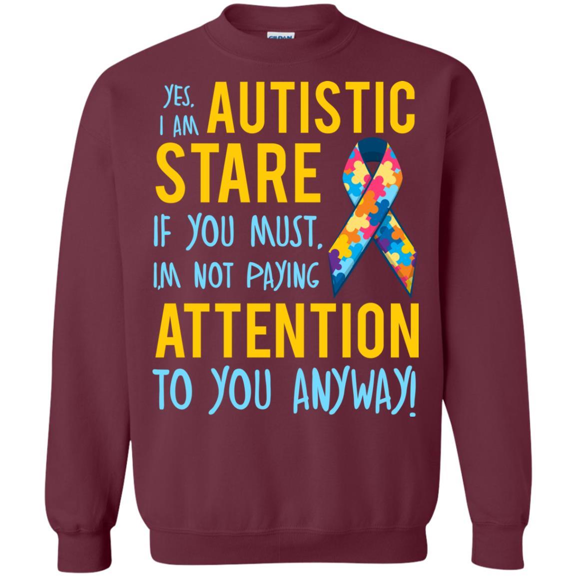 Autistic T-shirt Yes, I Am Autistic Stare If You Must, I'm Not Paying Attention To You Anyway Maroon