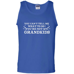 You Can't Tell Me What To Do You're Not My Grandkids Grandparents Gift ShirtG220 Gildan 100% Cotton Tank Top