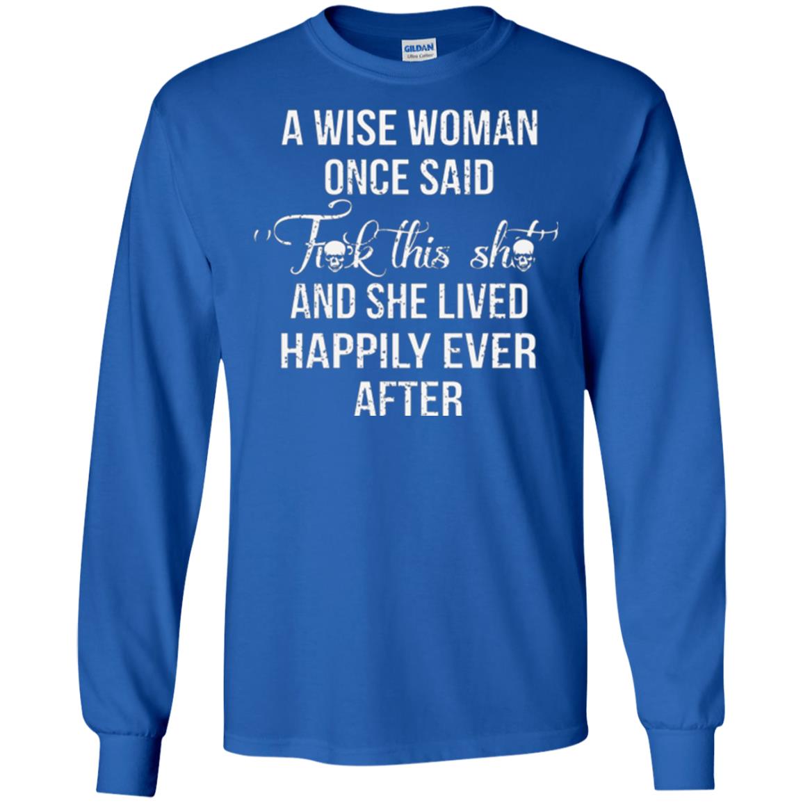 A Wise Woman Once Said And She Lived Happily Eer After T-shirt Royal