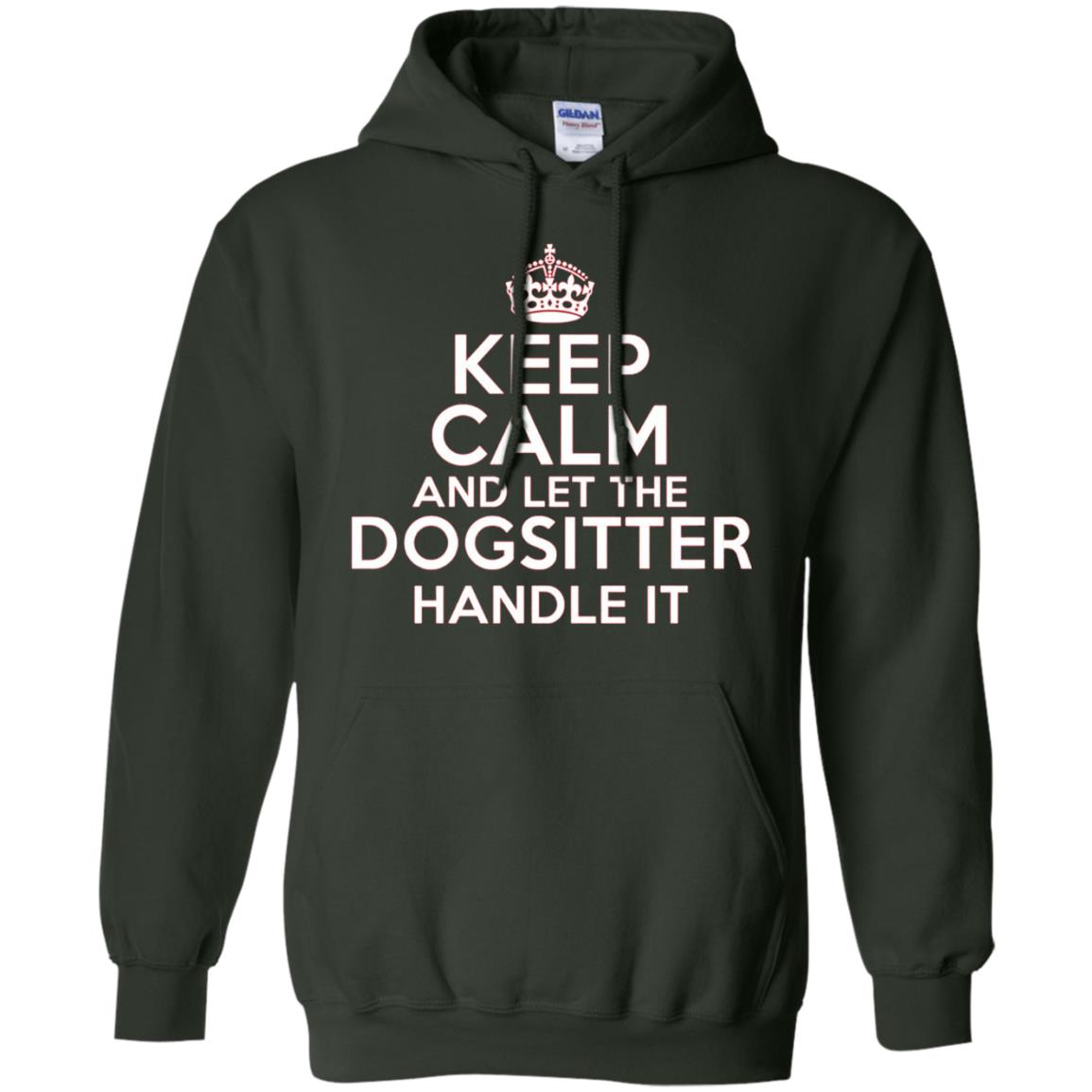Keep Calm And Let The Dogsitter Handle It T-shirt Forest Green