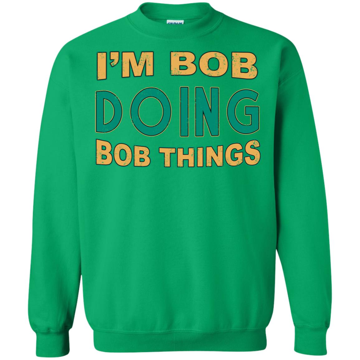 I'm Bob I'm Do Bob Things Shirt Irish Green