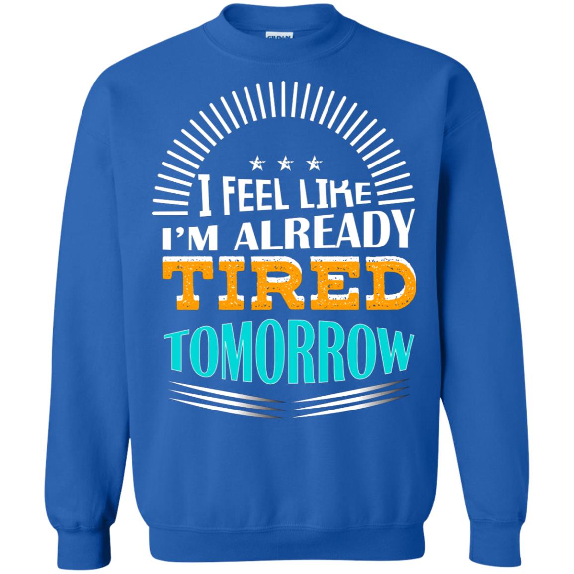 I Feel Like I'm Already Tired Tomorrow Best Quote Shirt Royal