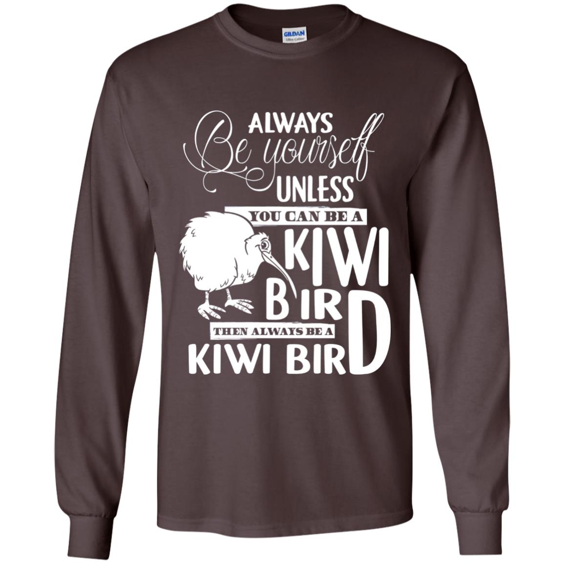 You Can Be A Kiwi Bird Then Always Be A Kiwi Bird T-shirt Dark Chocolate