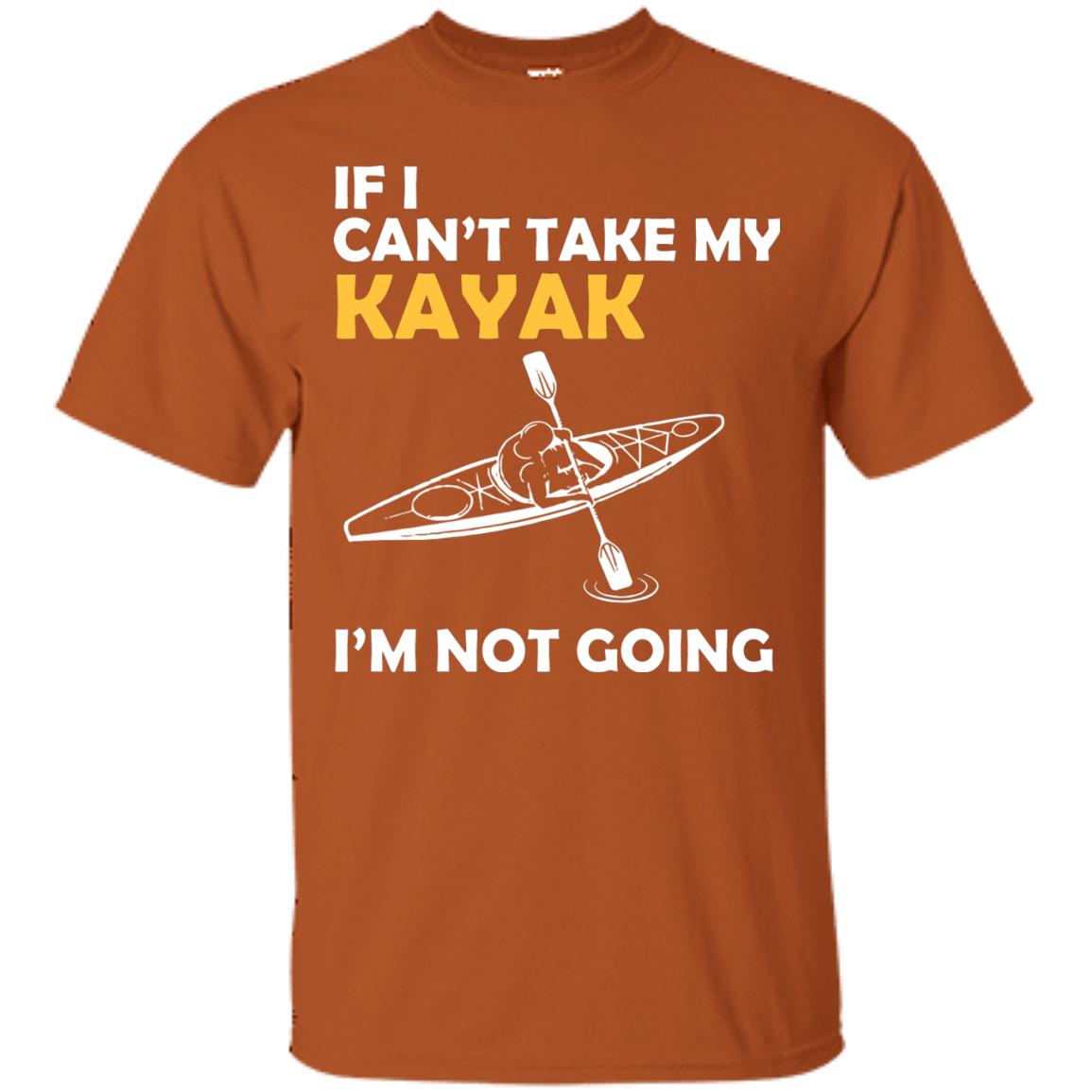 If I Can_t Take My Kayak I_m Not Going Texas Orange