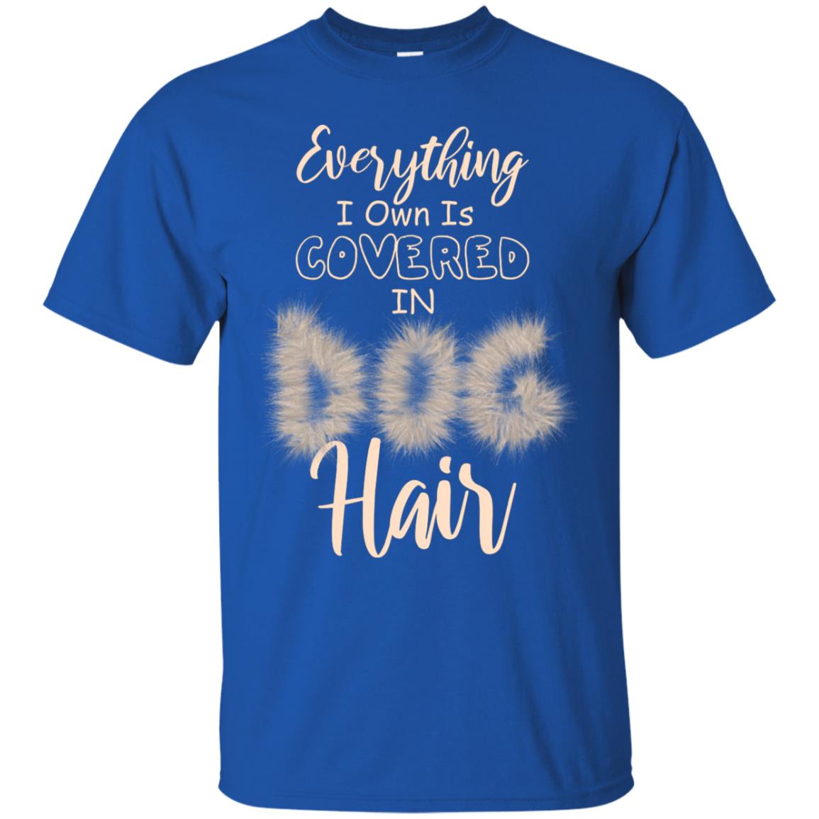 Everything I Own Is Covered In Dog Hair Dog Lovers Shirt Royal