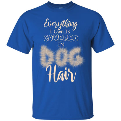 Everything I Own Is Covered In Dog Hair Dog Lovers Shirt Royal