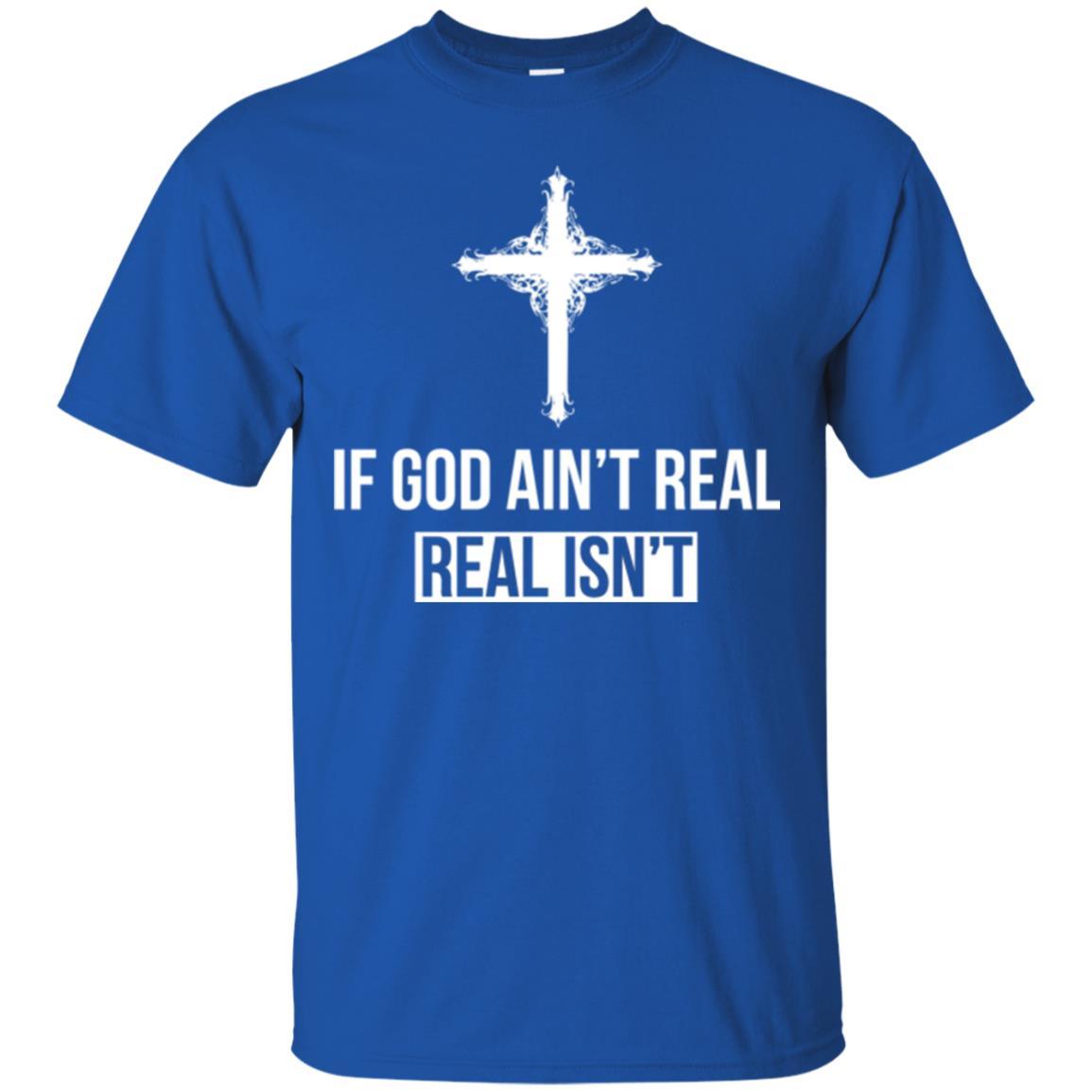 Christian T-shirt If God Ain't Real Real Isn't Royal