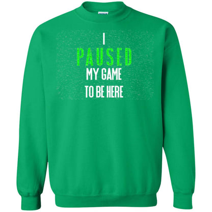 Gamer T-shirt I Paused My Game To Be Here Irish Green