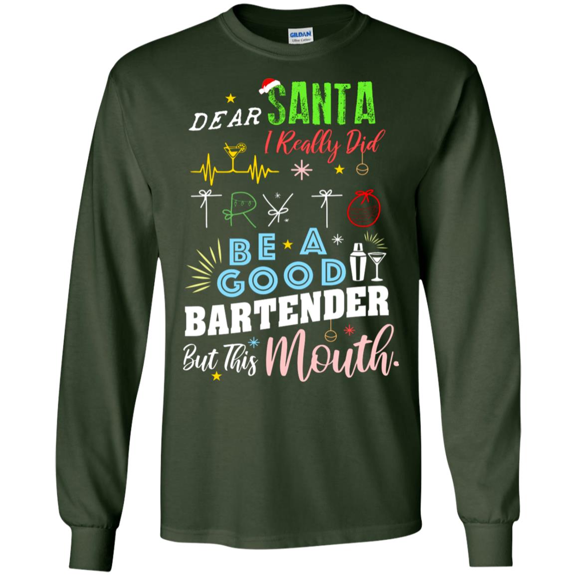 Dear Santa I Really Did Try To Be Good Bartender But This Mouth Gift Shirt Forest Green