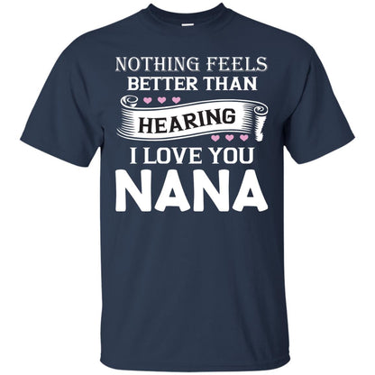 Nothing Feels Better Than Hearing I Love You Nana Grandma Shirt Navy