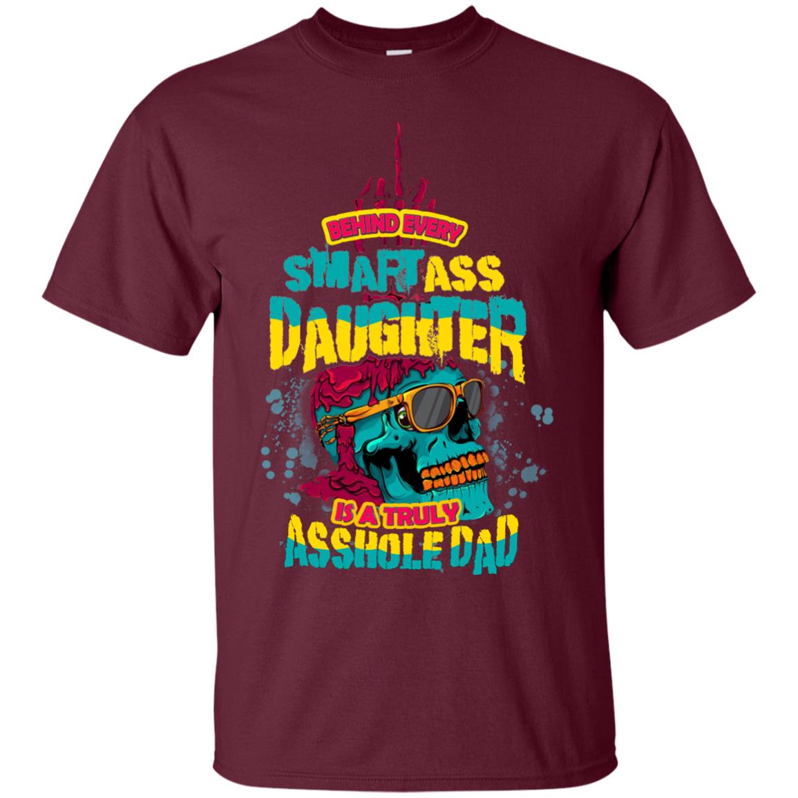 Behind Every Smartass Daughter Is A Truly Asshole Dad T-shirt Maroon