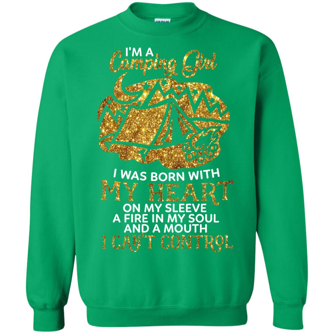 I'm A Camping Girl I Was Born With My Heart On My Sleeve A Fire In My Soul And A Mouth I Can't Control Shirt Irish Green
