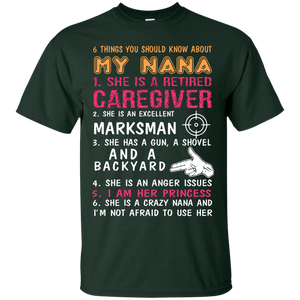 Family T-Shirt 6 Things You Should Know About My Nana She Is A Retired Caregiver She Is An Excellent Marksman She Has A Gun A Shovel And A Backyard She Is An Anger Issues I Am Her Princess She Is A Crazy Nana And I'm Not Afraid To Use Her