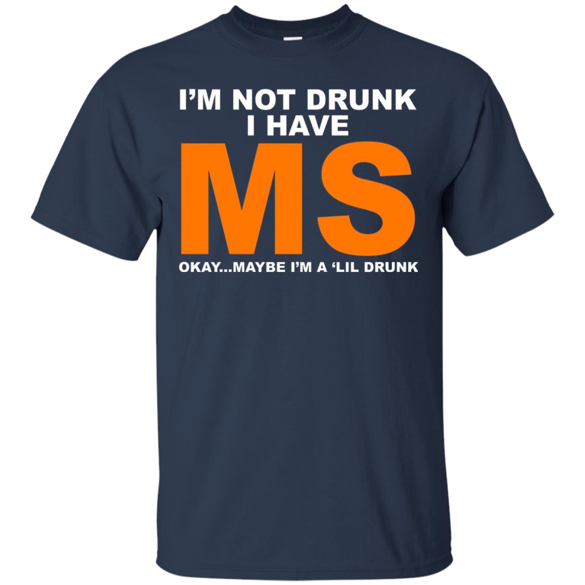 I_m Not Drunk I Have Ms Okay Maybe I_m A _lil Drunk T-shirt Navy