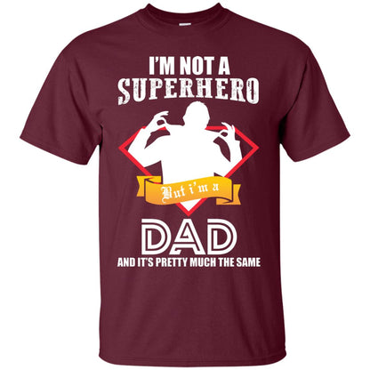 I_m Not A Superhero I_m A Dad It_s Pretty Much The Same Daddy T-shirt Maroon