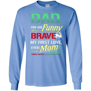 Dad You Are Funny Brave My First Love, Even Mom Thinks You're A DickheadG240 Gildan LS Ultra Cotton T-Shirt