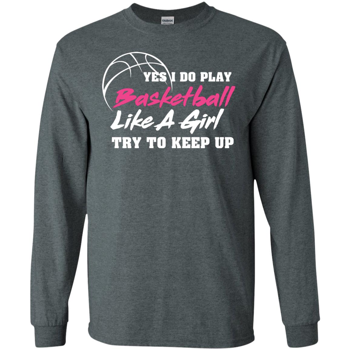 Basketball Lover T-shirt Yes I Do Play Basketball Like A Girl Try To Keep Up Dark Heather