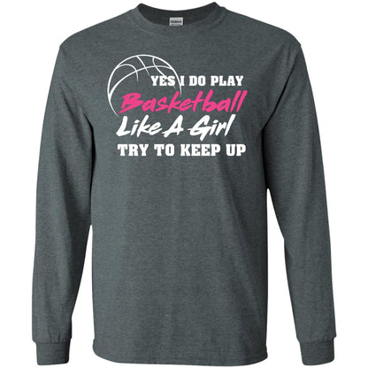 Basketball Lover T-shirt Yes I Do Play Basketball Like A Girl Try To Keep Up Dark Heather