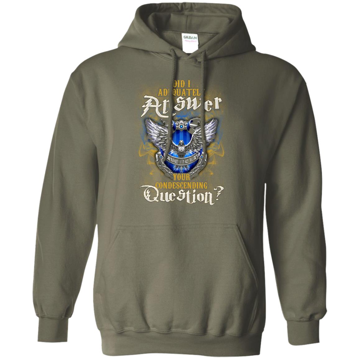 Did I Adequately Answer Your Condescending Question Ravenclaw House Harry Potter Fan ShirtG185 Gildan Pullover Hoodie 8 oz.