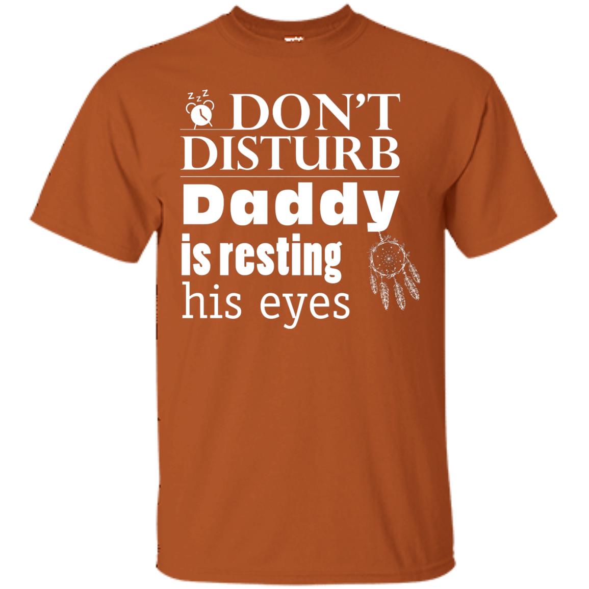 Don't Disturb Daddy Is Resting His Eyes Funny Dad Shirt Texas Orange