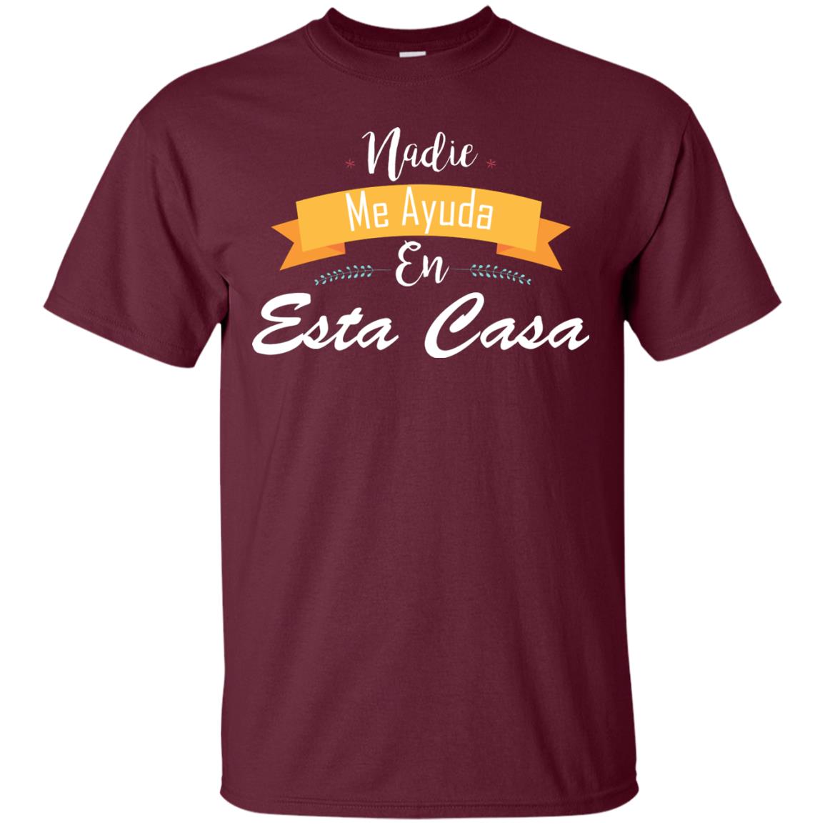 Nadie Me Ayuda En Esta Casa Shirt For Mom Or Wife Maroon