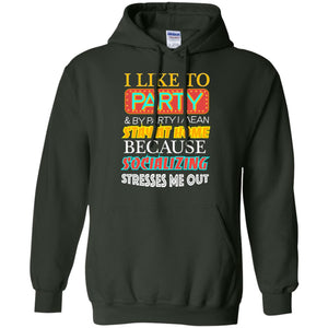 I Like To Party And I Mean Stay At Home Because Socializing Stresses Me Out Best Quote ShirtG185 Gildan Pullover Hoodie 8 oz.