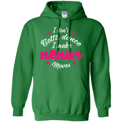 Dancing Mom T-shirt I Don_t Gotta Dance I Make Mommy Moves Mom Irish Green