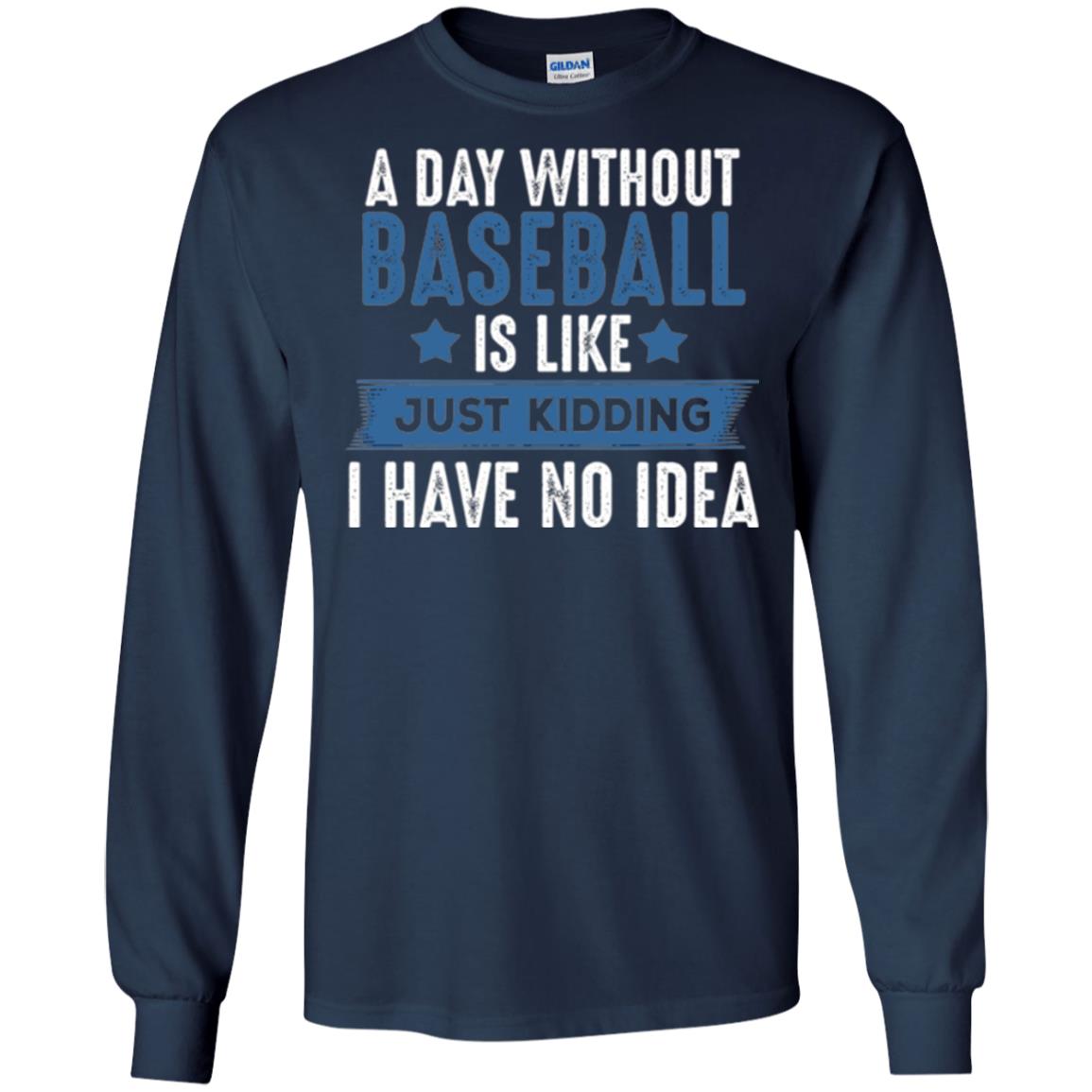 Baseball Lovers T-shirt A Day Without Baseball Is Like Just Kidding Navy