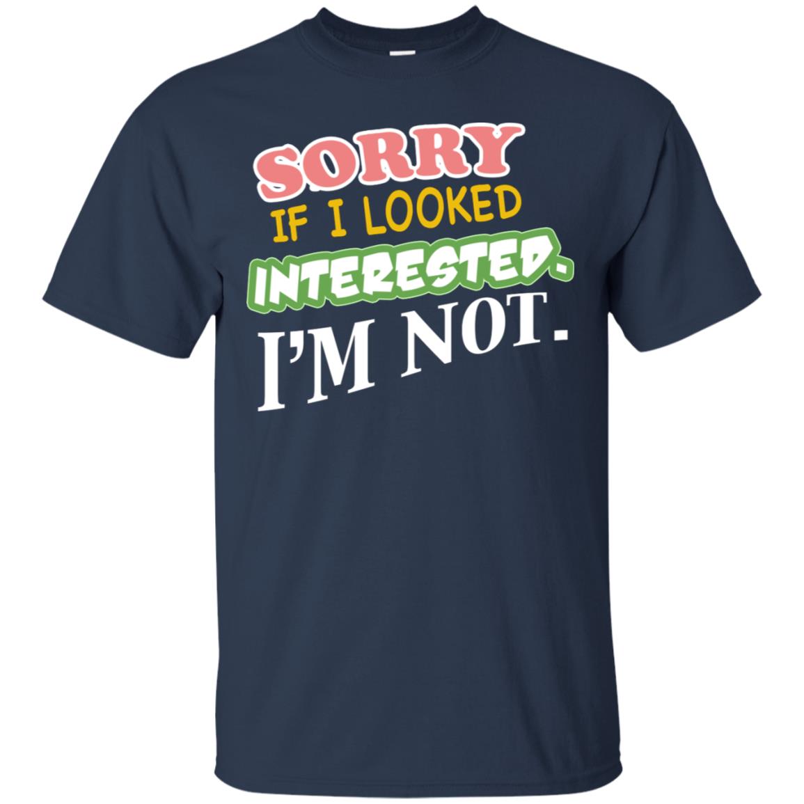 Sorry If I Looked Interested I'm Not Best Quote Shirt Navy
