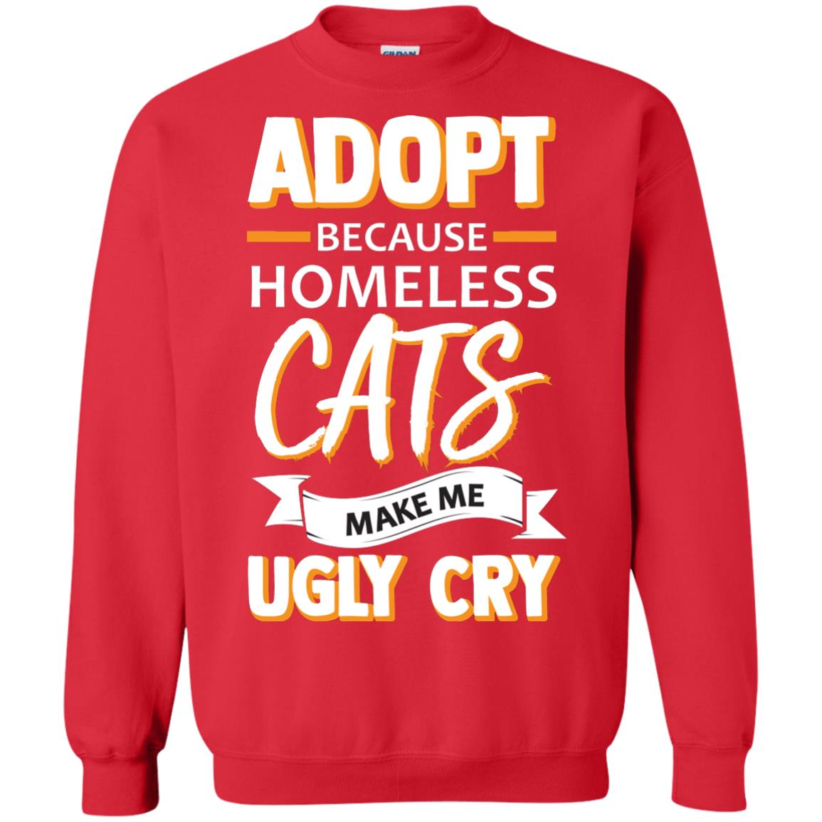Adopt Because Homeless Cats Make Me Ugly Cry Shirt Red