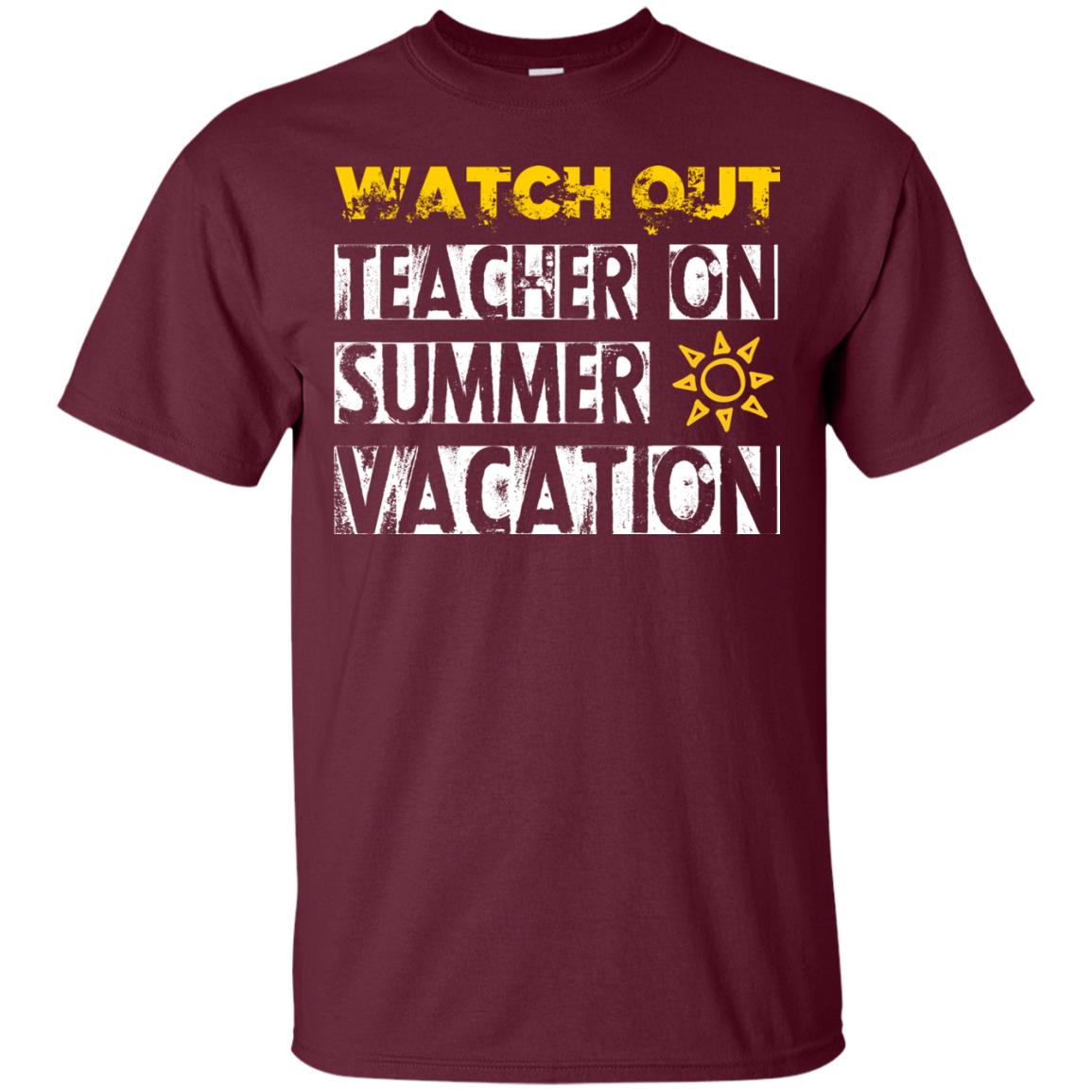 Watch Out Teacher On Summer Vacation Funny Saying Shirt For Teacher Maroon