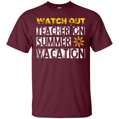 Watch Out Teacher On Summer Vacation Funny Saying Shirt For Teacher Maroon