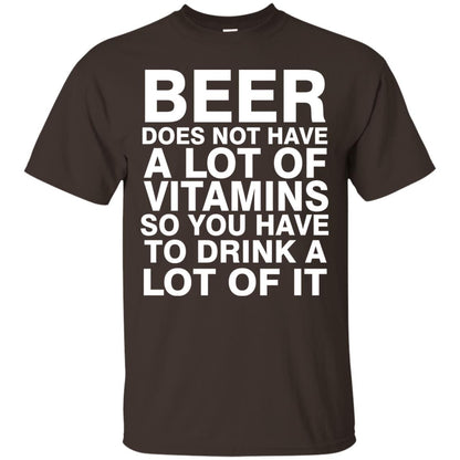 Beer Does Not Have A Lot Of Vitamins So You Have To Drink A Lot Of It Shirt Dark Chocolate