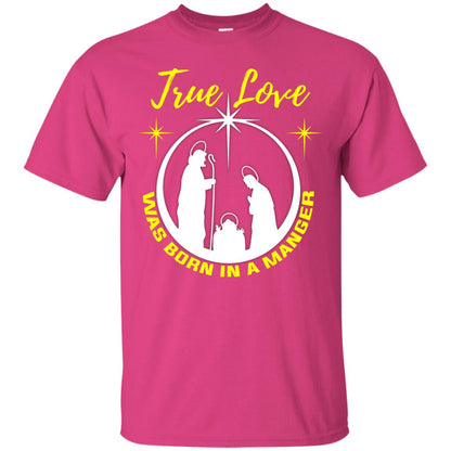 True Love Was Born In A Manger Christian Shirt Heliconia
