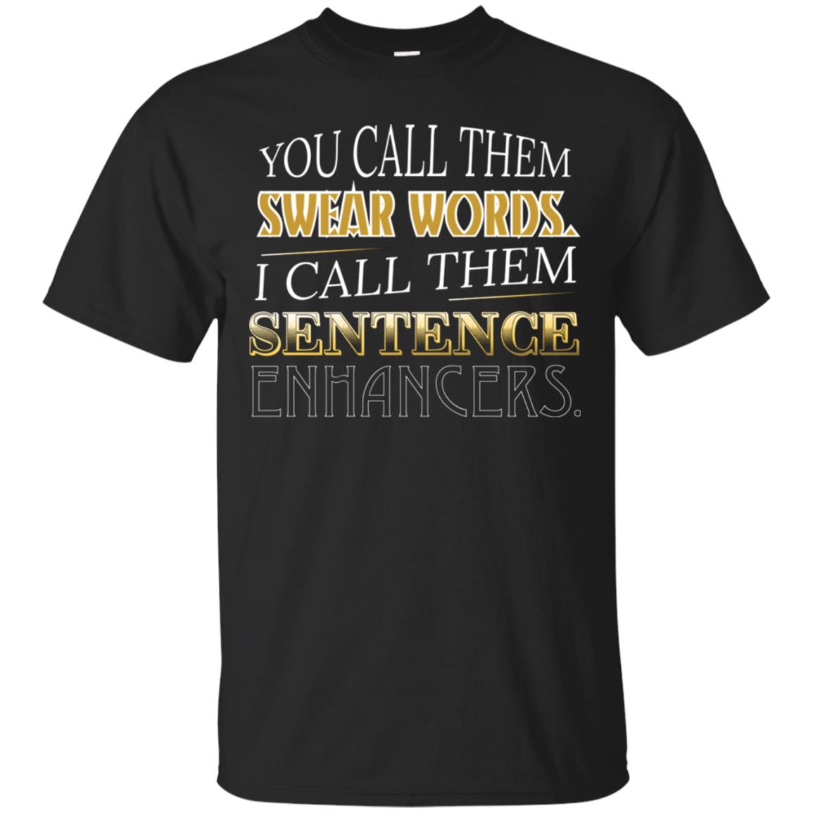You Call Them Sweat Words I Call Them Sentences Enhancers Best Quote Shirt Black