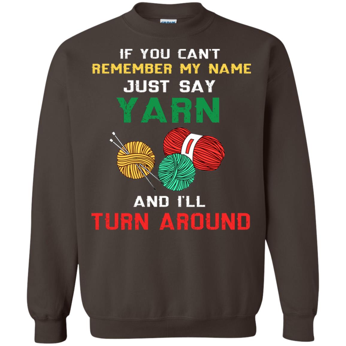 If You Cant Remember My Name Just Say Yarn And I Will Turn Around Shirt Dark Chocolate