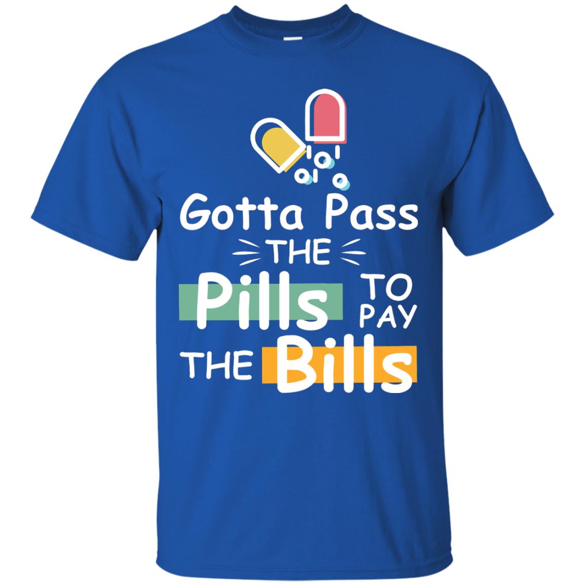 Gotta Pass The Pills To Pay The Bills Shirt Royal