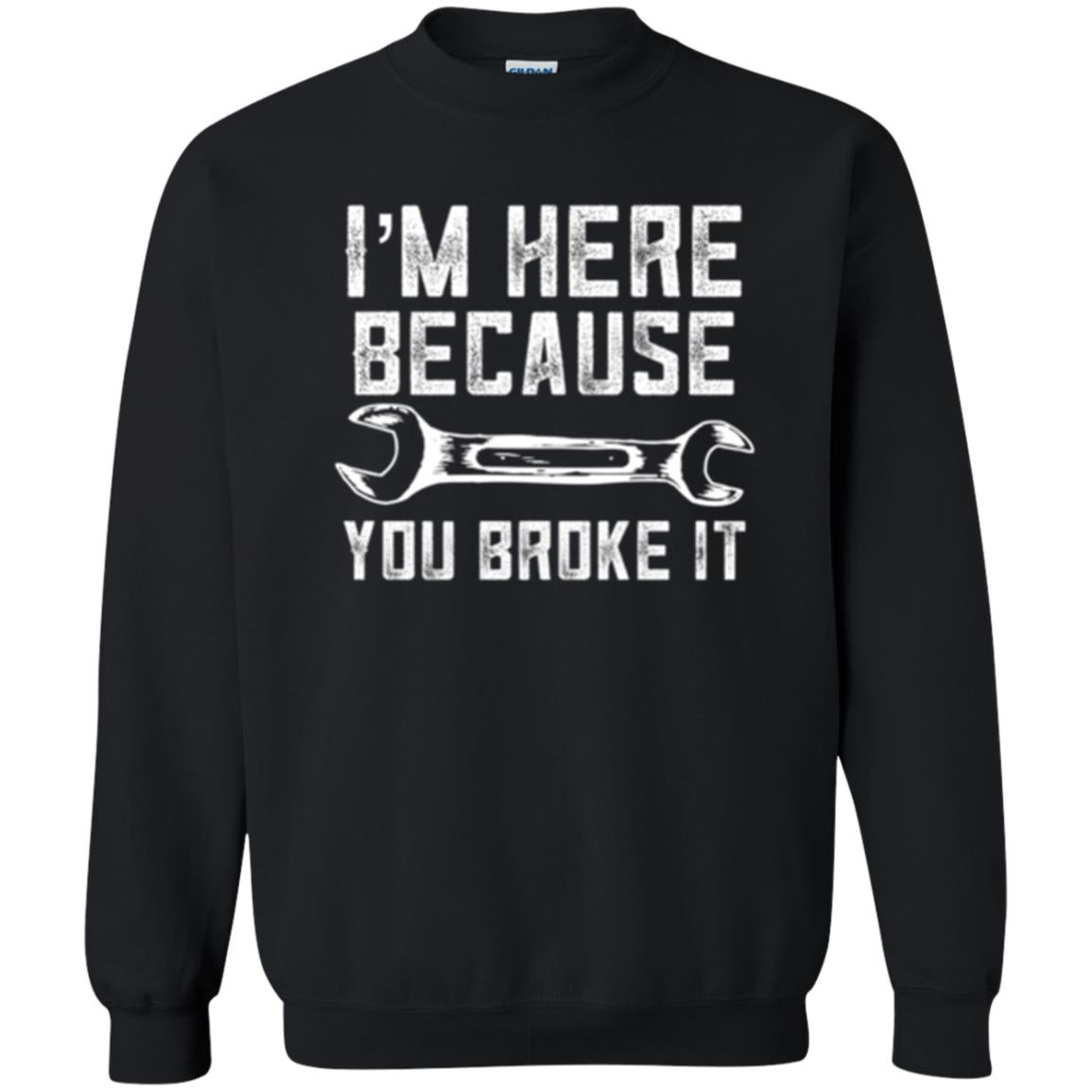 Funny Mechanic T-shirt I_m Here Because You Broke It Black