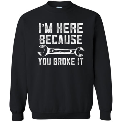 Funny Mechanic T-shirt I_m Here Because You Broke It Black