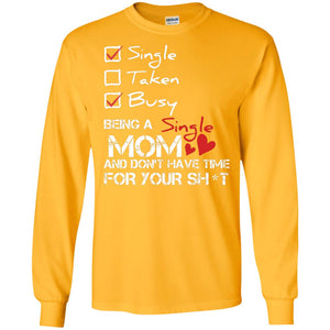 Single Taken Busy Being A Single Mom And Don_t Have Time ShirtG240 Gildan LS Ultra Cotton T-Shirt