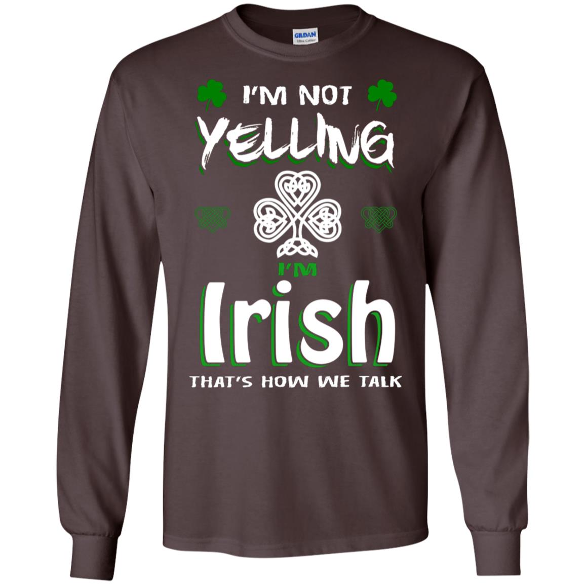 I'm Not Yelling I'm Irish That's How We Talk Ireland Shirt Dark Chocolate