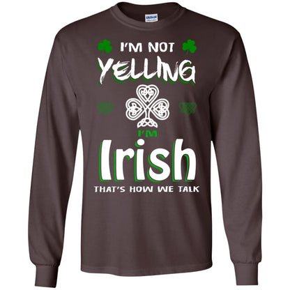 I'm Not Yelling I'm Irish That's How We Talk Ireland Shirt Dark Chocolate