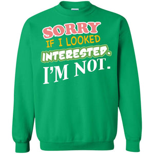 Sorry If I Looked Interested I'm Not Best Quote ShirtG180 Gildan Crewneck Pullover Sweatshirt 8 oz.
