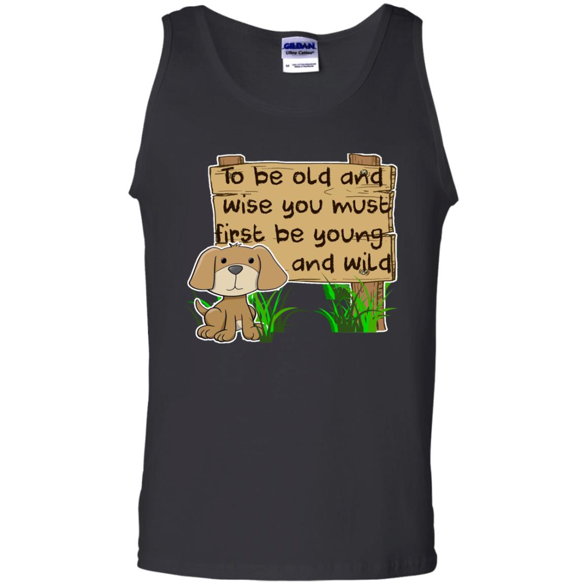 To Be Old And Wise You Must First Be Young And Wild Shirt Funny Dog Lovers ShirtG220 Gildan 100% Cotton Tank Top