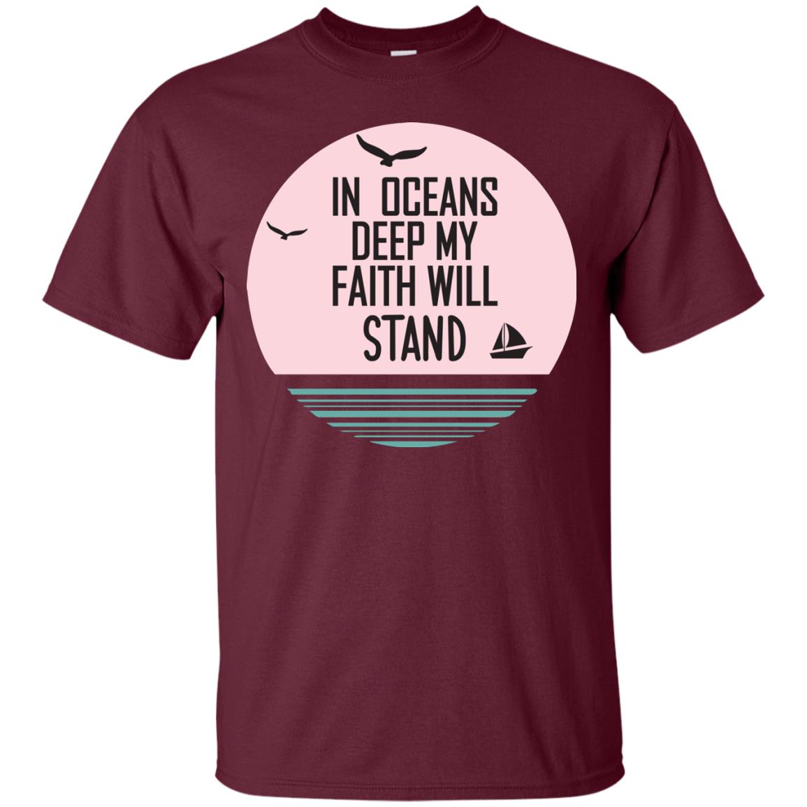 In Ocean Deep My Faith Will Stand Oceen Quote Shirt Maroon